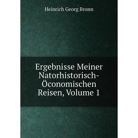 

Книга Ergebnisse Meiner Natorhistorisch-Öconomischen Reisen, Volume 1