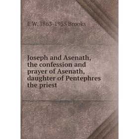 

Книга Joseph and Asenath, the confession and prayer of Asenath, daughter of Pentephres the priest