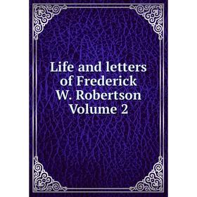 

Книга Life and letters of Frederick W Robertson Volume 2