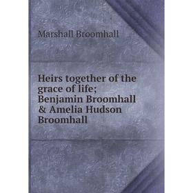 

Книга Heirs together of the grace of life; Benjamin Broomhall & Amelia Hudson Broomhall