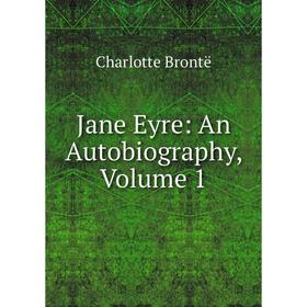 

Книга Jane Eyre: An Autobiography, Volume 1