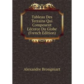 

Книга Tableau Des Terrains Qui Composent L'écorce Du Globe (French Edition)