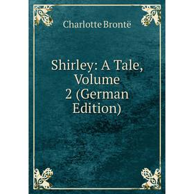 

Книга Shirley: A Tale, Volume 2 (German Edition)