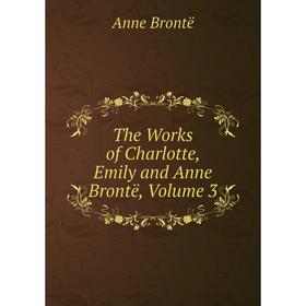 

Книга The Works of Charlotte, Emily and Anne Brontë, Volume 3