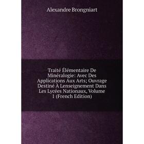 

Книга Traité Élémentaire De Minéralogie: Avec Des Applications Aux Arts; Ouvrage Destiné À Lenseignement Dans Les Lycées Nationaux, Volume 1 (French E