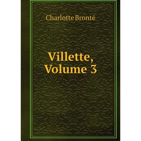 

Книга Villette, Volume 3