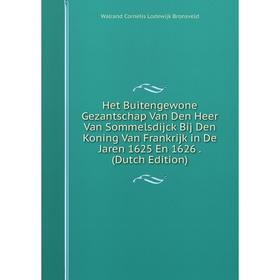 

Книга Het Buitengewone Gezantschap Van Den Heer Van Sommelsdijck Bij Den Koning Van Frankrijk in De Jaren 1625 En 1626