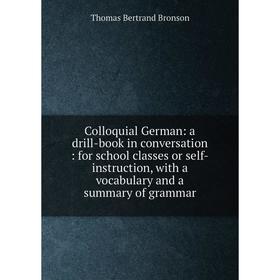 

Книга Colloquial German: a drill-book in conversation: for school classes or self-instruction, with a vocabulary and a summary of grammar