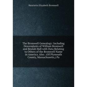 

Книга The Bromwell Genealogy: Including Descendants of William Bromwell and Beulah Hall with Data Relating to Others of the Bromwell Name in America.
