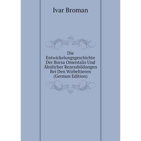 

Книга Die Entwickelungsgeschichte Der Bursa Omentalis Und Ähnlicher Rezessbildungen Bei Den Wirbeltieren