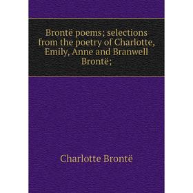 

Книга Brontë poems selections from the poetry of Charlotte, Emily, Anne and Branwell Brontë