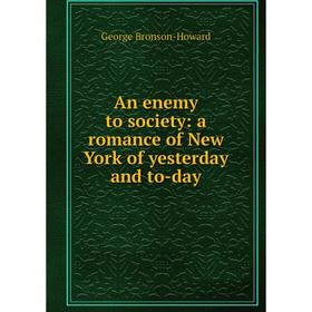 

Книга An enemy to society: a romance of New York of yesterday and to-day