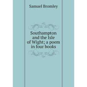 

Книга Southampton and the Isle of Wight; a poem in four books