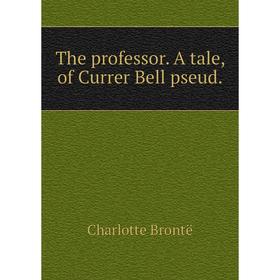 

Книга The professor. A tale, of Currer Bell pseud.