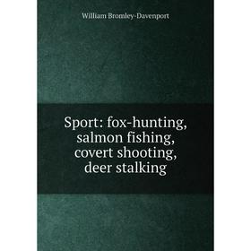 

Книга Sport: fox-hunting, salmon fishing, covert shooting, deer stalking