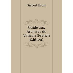 

Книга Guide aux Archives du Vatican (French Edition)