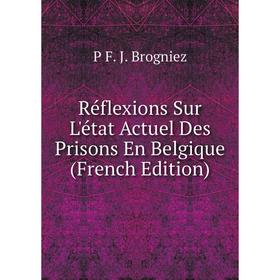 

Книга Réflexions Sur L'état Actuel Des Prisons En Belgique (French Edition)