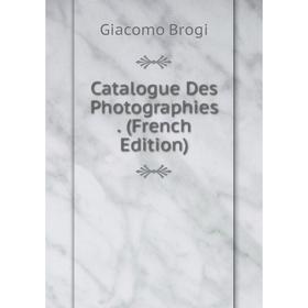 

Книга Catalogue Des Photographies. (French Edition)