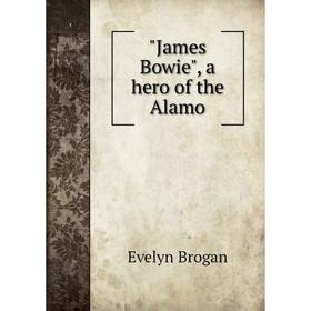 

Книга James Bowie, a hero of the Alamo