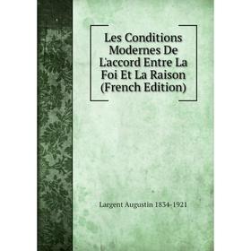 

Книга Les Conditions Modernes De L'accord Entre La Foi Et La Raison