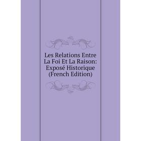 

Книга Les Relations Entre La Foi Et La Raison: Exposé Historique