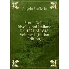 

Книга Storia Delle Rivoluzioni Italiane Dal 1821 Al 1848, Volume 1 (Italian Edition)