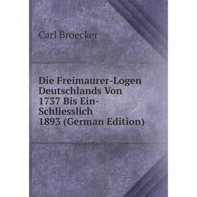 

Книга Die Freimaurer-Logen Deutschlands Von 1737 Bis Ein-Schliesslich 1893 (German Edition)