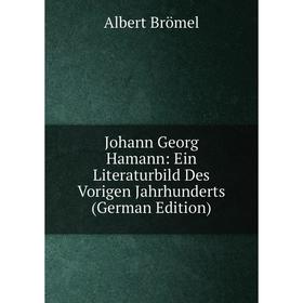 

Книга Johann Georg Hamann: Ein Literaturbild Des Vorigen Jahrhunderts