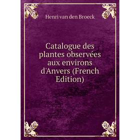 

Книга Catalogue des plantes observées aux environs d'Anvers (French Edition)