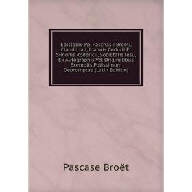 

Книга Epistolae Pp. Paschasii Broëti, Claudii Jaji, Joannis Codurii Et Simonis Rodericii, Societatis Jesu, Ex Autographis Vel Originalibus Exemplis Po