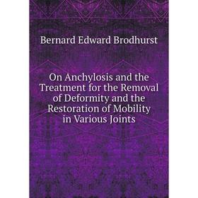 

Книга On Anchylosis and the Treatment for the Removal of Deformity and the Restoration of Mobility in Various Joints