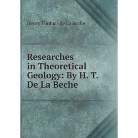 

Книга Researches in Theoretical Geology: By H. T. De La Beche