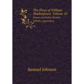 

Книга The Plays of William Shakespeare. Volume 10Romeo and Juliet. Hamlet. Othello. Appendixes
