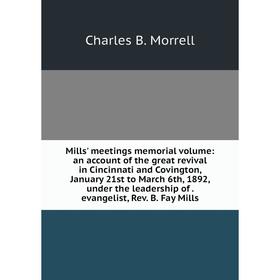 

Книга Mills' meetings memorial volume: an account of the great revival in Cincinnati and Covington, January 21st to March 6th, 1892, under the leaders