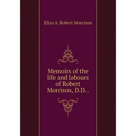 

Книга Memoirs of the life and labours of Robert Morrison, DD