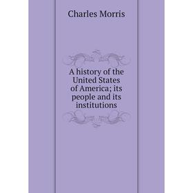 

Книга A history of the United States of America; its people and its institutions