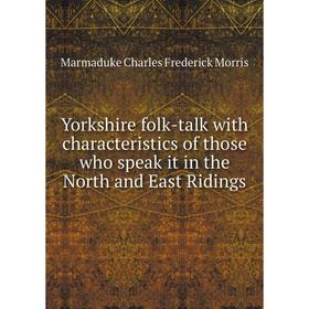 

Книга Yorkshire folk-talk with characteristics of those who speak it in the North and East Ridings