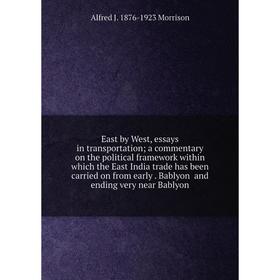 

Книга East by West, essays in transportation; a commentary on the political framework within which the East India trade has been carried on from early