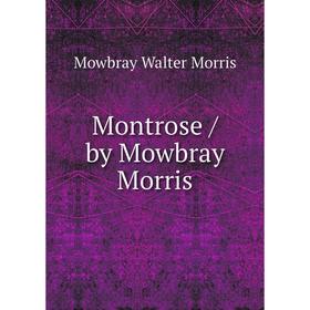

Книга Montrose / by Mowbray Morris
