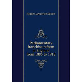 

Книга Parliamentary franchise reform in England from 1885 to 1918