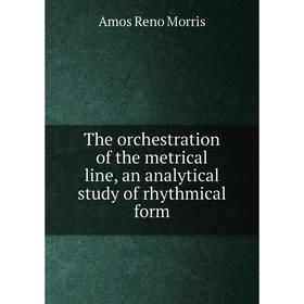 

Книга The orchestration of the metrical line, an analytical study of rhythmical form
