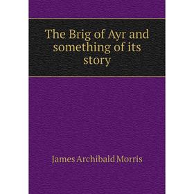

Книга The Brig of Ayr and something of its story