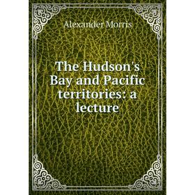 

Книга The Hudson's Bay and Pacific territories: a lecture