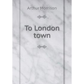 

Книга To London town