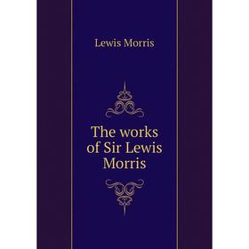 

Книга The works of Sir Lewis Morris
