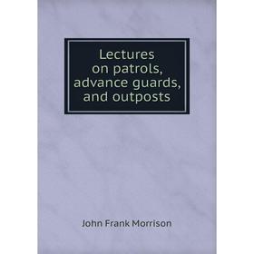 

Книга Lectures on patrols, advance guards, and outposts