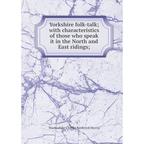 

Книга Yorkshire folk-talk with characteristics of those who speak it in the North and East ridings