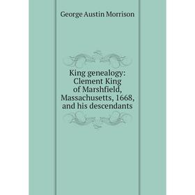 

Книга King genealogy: Clement King of Marshfield, Massachusetts, 1668, and his descendants