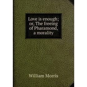 

Книга Love is enough; or the freeing of Pharamond, a morality