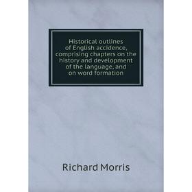 

Книга Historical outlines of English accidence, comprising chapters on the history and development of the language, and on word formation